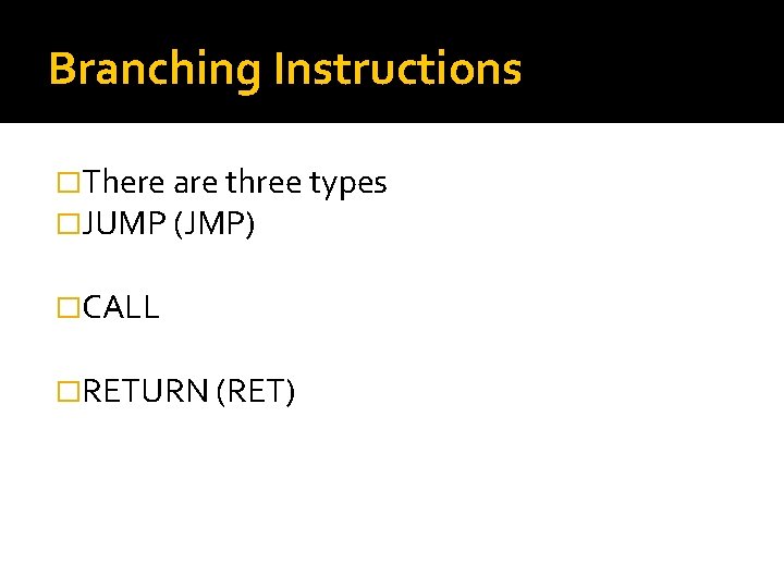 Branching Instructions �There are three types �JUMP (JMP) �CALL �RETURN (RET) 