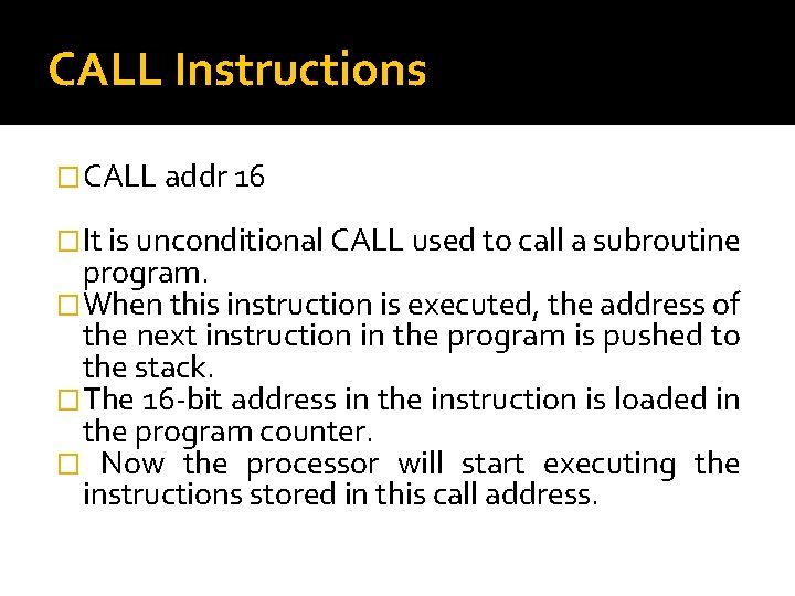 CALL Instructions �CALL addr 16 �It is unconditional CALL used to call a subroutine