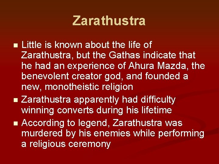 Zarathustra Little is known about the life of Zarathustra, but the Gathas indicate that