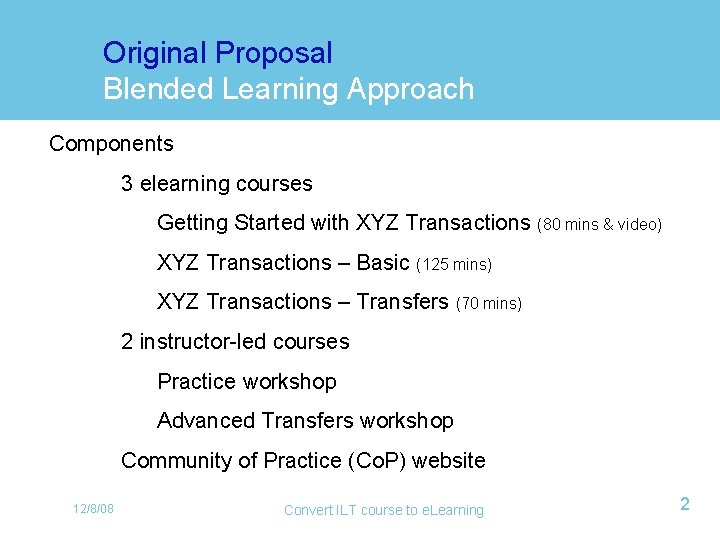 Original Proposal Blended Learning Approach Components 3 elearning courses Getting Started with XYZ Transactions