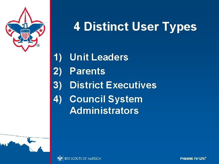 4 Distinct User Types 1) 2) 3) 4) Unit Leaders Parents District Executives Council
