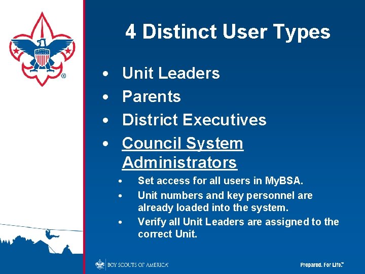 4 Distinct User Types • • Unit Leaders Parents District Executives Council System Administrators