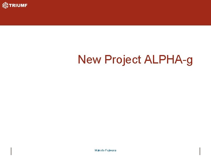 New Project ALPHA-g Makoto Fujiwara 