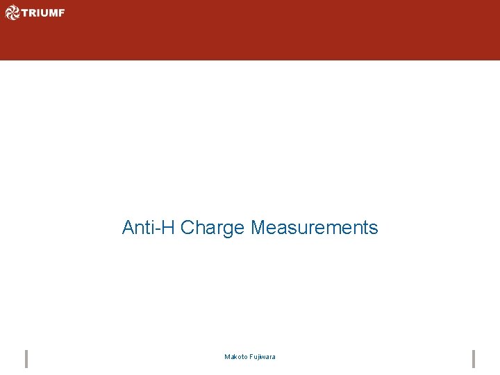 Anti-H Charge Measurements Makoto Fujiwara 
