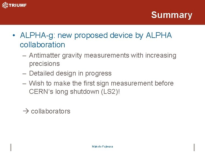 Summary • ALPHA-g: new proposed device by ALPHA collaboration – Antimatter gravity measurements with