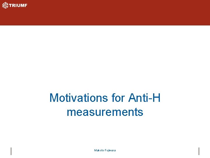 Motivations for Anti-H measurements Makoto Fujiwara 
