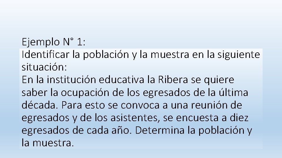 Ejemplo N° 1: Identiﬁcar la población y la muestra en la siguiente situación: En
