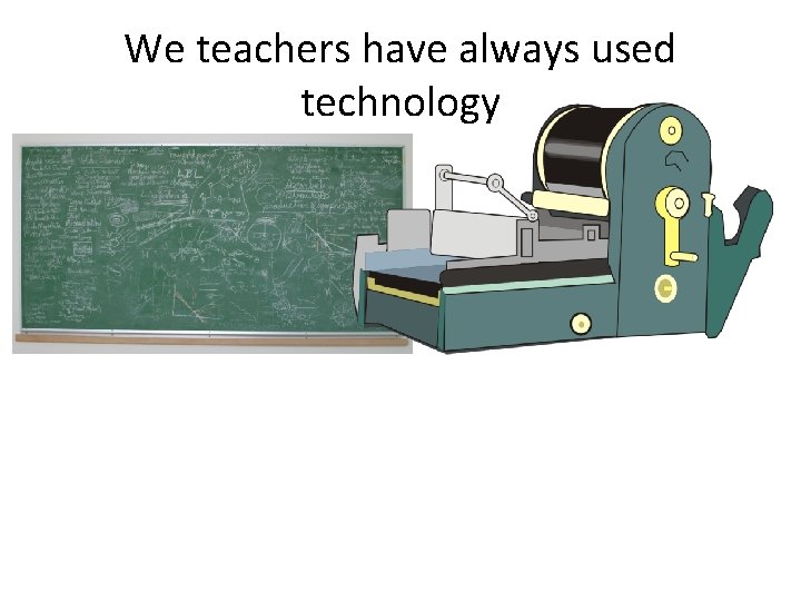 We teachers have always used technology 
