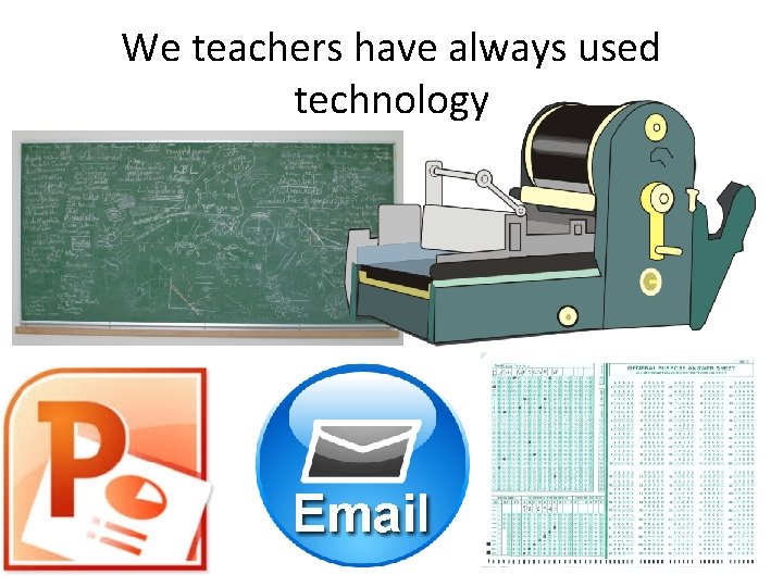 We teachers have always used technology 