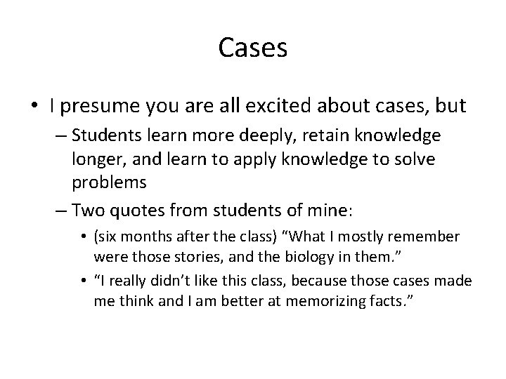 Cases • I presume you are all excited about cases, but – Students learn
