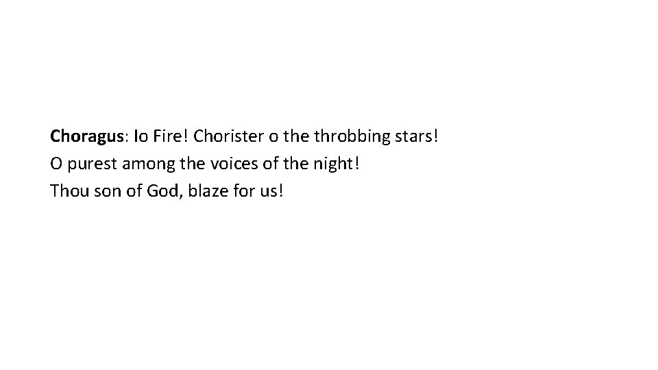 Choragus: Io Fire! Chorister o the throbbing stars! O purest among the voices of