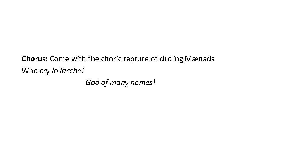 Chorus: Come with the choric rapture of circling Mænads Who cry Io Iacche! God