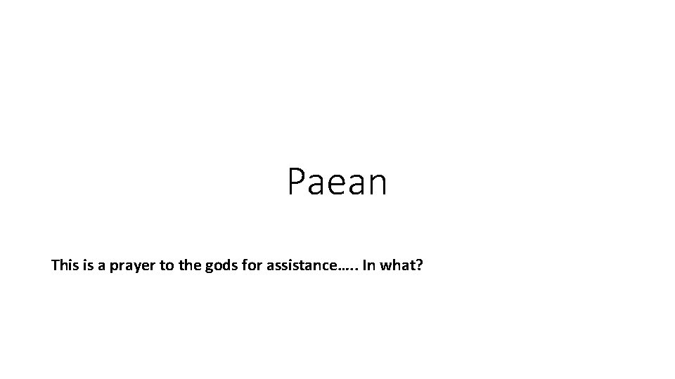 Paean This is a prayer to the gods for assistance…. . In what? 