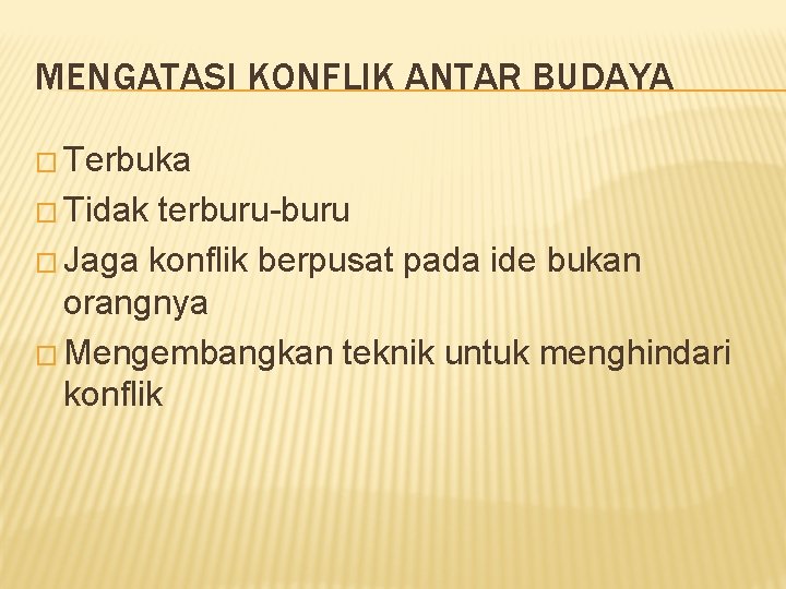 MENGATASI KONFLIK ANTAR BUDAYA � Terbuka � Tidak terburu-buru � Jaga konflik berpusat pada