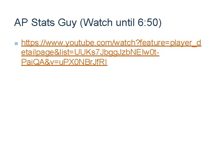 AP Stats Guy (Watch until 6: 50) n https: //www. youtube. com/watch? feature=player_d etailpage&list=UUKs