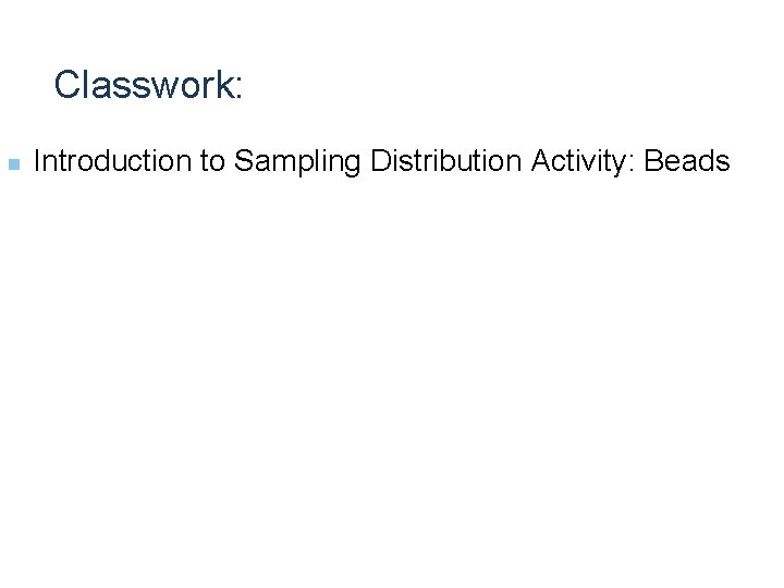 Classwork: n Introduction to Sampling Distribution Activity: Beads 