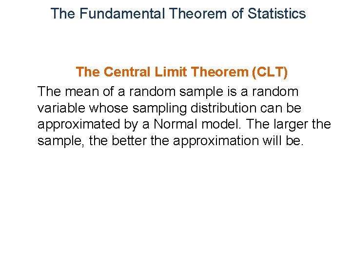 The Fundamental Theorem of Statistics The Central Limit Theorem (CLT) The mean of a