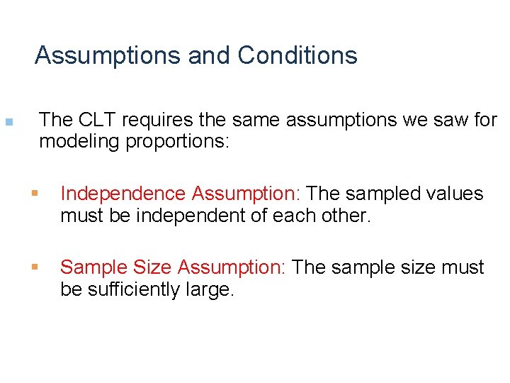 Assumptions and Conditions n The CLT requires the same assumptions we saw for modeling