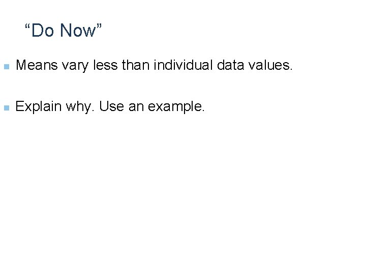 “Do Now” n Means vary less than individual data values. n Explain why. Use