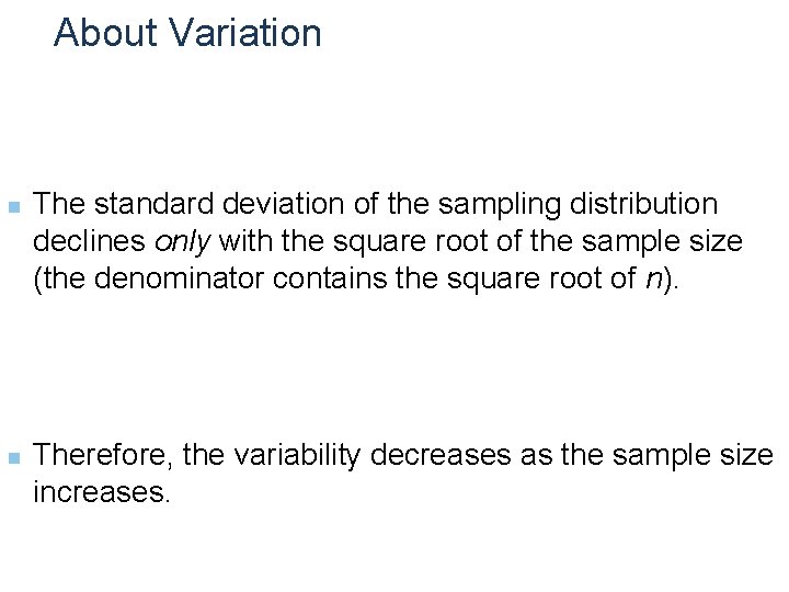 About Variation n n The standard deviation of the sampling distribution declines only with