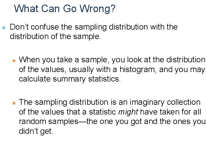 What Can Go Wrong? n Don’t confuse the sampling distribution with the distribution of