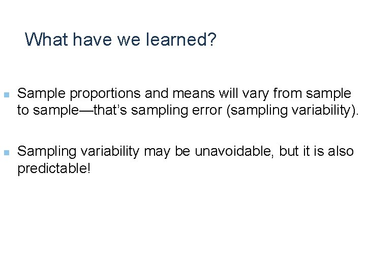 What have we learned? n n Sample proportions and means will vary from sample