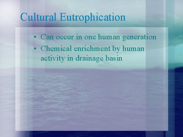 Cultural Eutrophication • Can occur in one human generation • Chemical enrichment by human