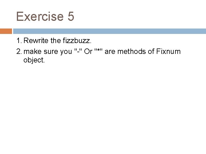 Exercise 5 1. Rewrite the fizzbuzz. 2. make sure you "-" Or "*" are