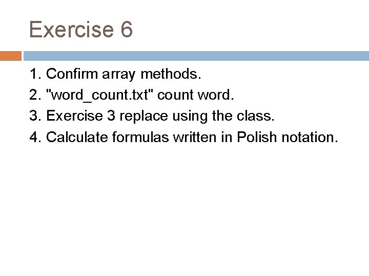 Exercise 6 1. 2. 3. 4. Confirm array methods. "word_count. txt" count word. Exercise