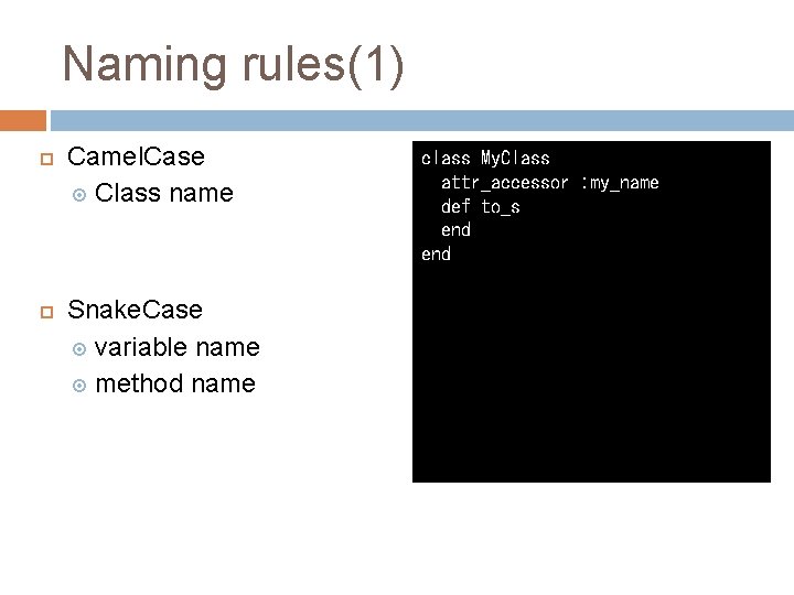 Naming rules(1) Camel. Case Class name Snake. Case variable name method name class My.