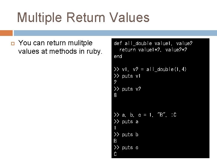 Multiple Return Values You can return mulitple values at methods in ruby. def all_double