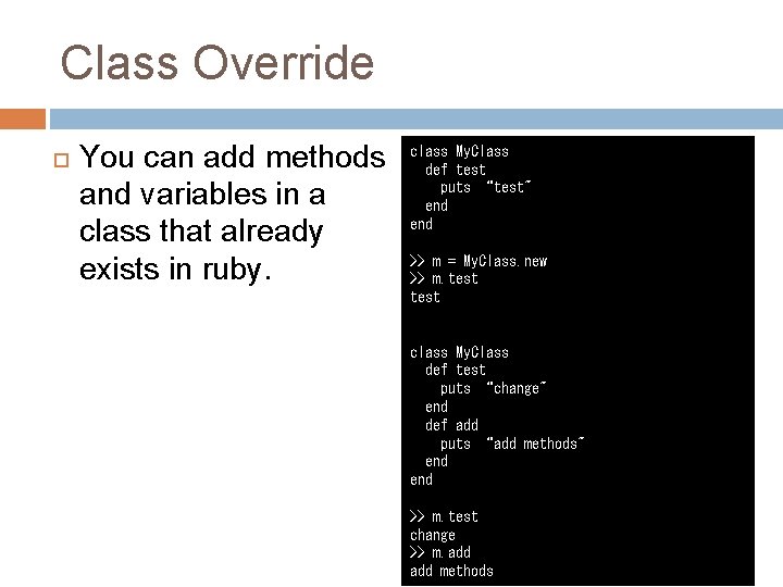 Class Override You can add methods and variables in a class that already exists