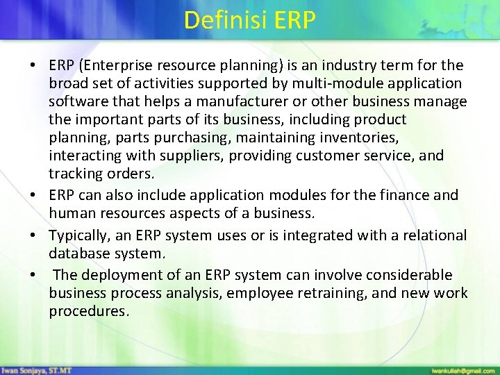 Definisi ERP • ERP (Enterprise resource planning) is an industry term for the broad