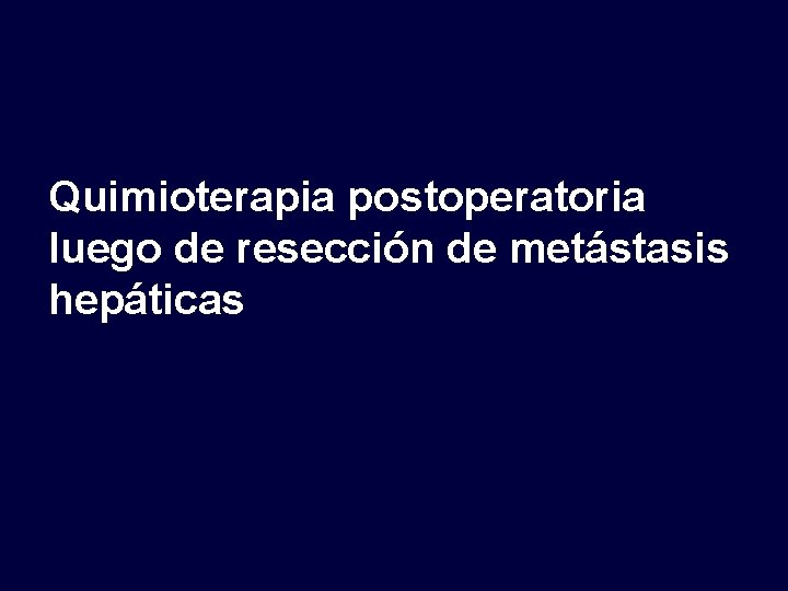 Quimioterapia postoperatoria luego de resección de metástasis hepáticas 