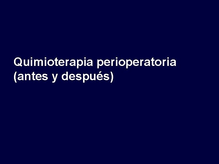 Quimioterapia perioperatoria (antes y después) 