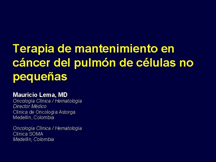 Terapia de mantenimiento en cáncer del pulmón de células no pequeñas Mauricio Lema, MD