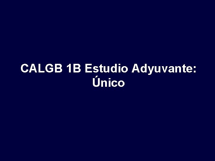 CALGB 1 B Estudio Adyuvante: Único 