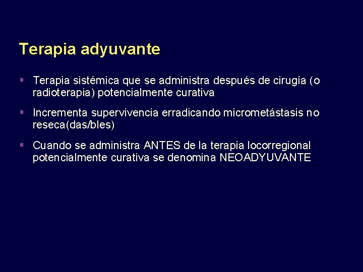 Terapia adyuvante Terapia sistémica que se administra después de cirugía (o radioterapia) potencialmente curativa