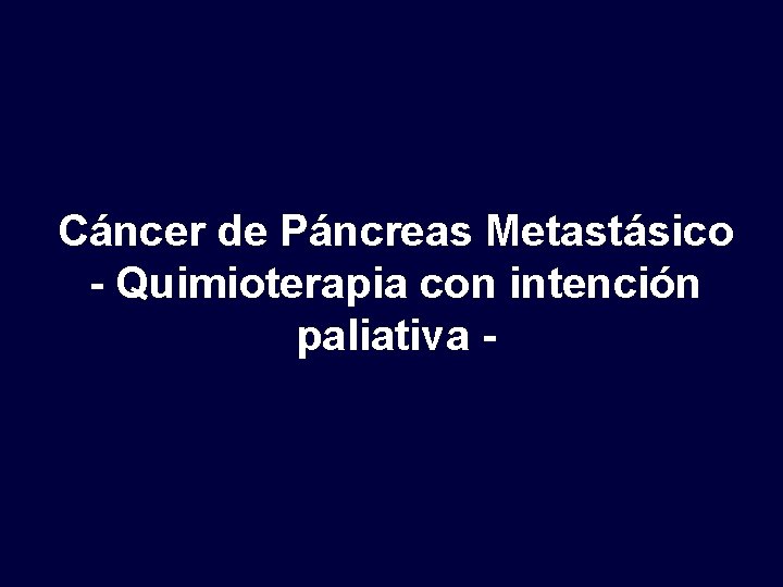 Cáncer de Páncreas Metastásico - Quimioterapia con intención paliativa - 