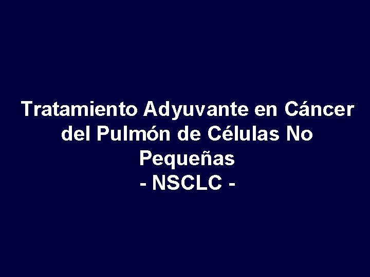 Tratamiento Adyuvante en Cáncer del Pulmón de Células No Pequeñas - NSCLC - 