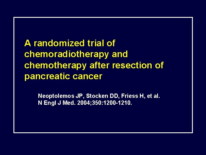 A randomized trial of chemoradiotherapy and chemotherapy after resection of pancreatic cancer Neoptolemos JP,