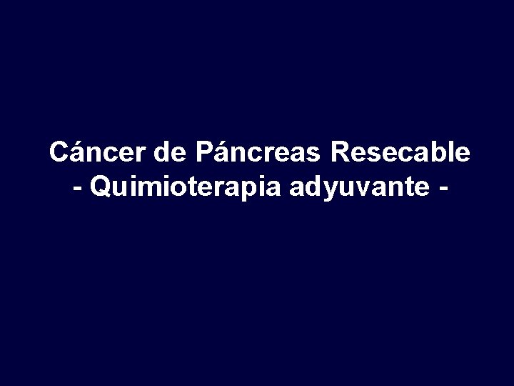 Cáncer de Páncreas Resecable - Quimioterapia adyuvante - 