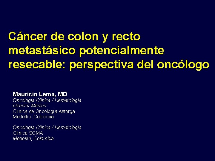 Cáncer de colon y recto metastásico potencialmente resecable: perspectiva del oncólogo Mauricio Lema, MD