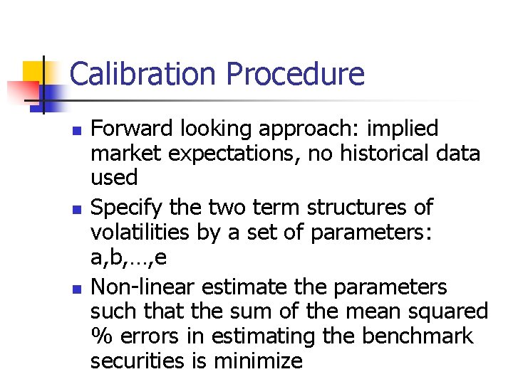 Calibration Procedure n n n Forward looking approach: implied market expectations, no historical data