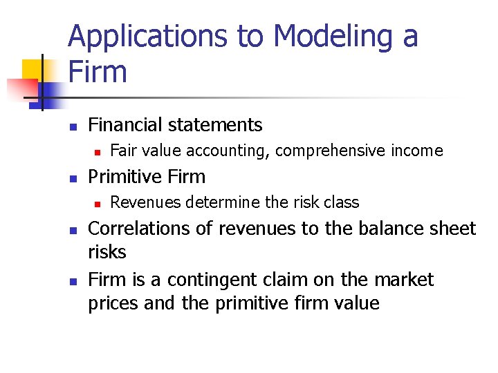 Applications to Modeling a Firm n Financial statements n n Primitive Firm n n
