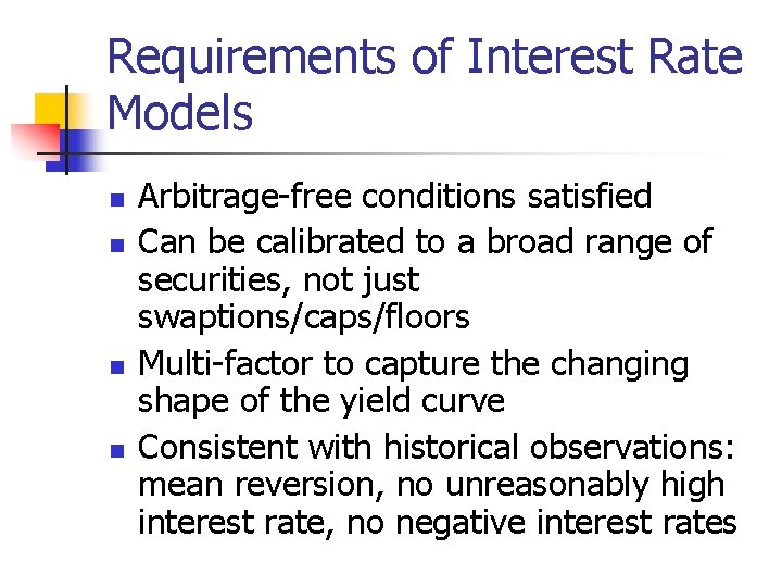 Requirements of Interest Rate Models n n Arbitrage-free conditions satisfied Can be calibrated to