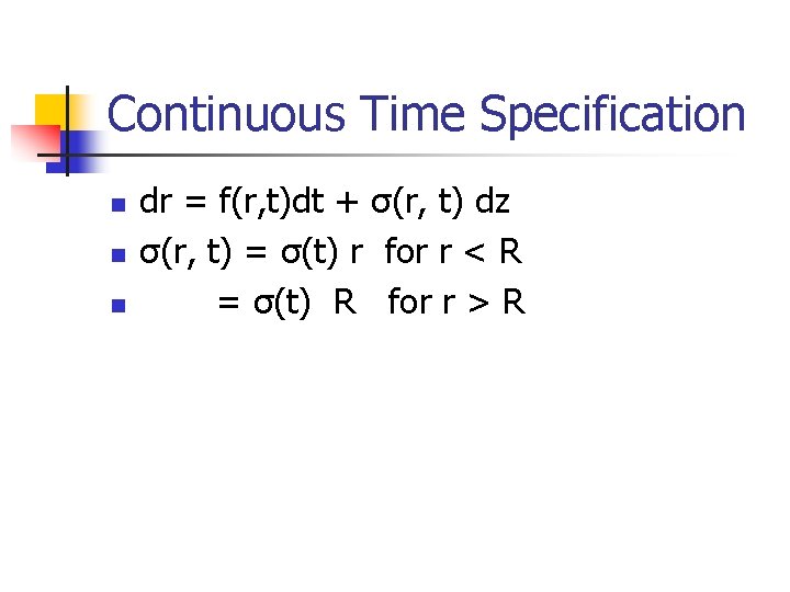 Continuous Time Specification n dr = f(r, t)dt + σ(r, t) dz σ(r, t)