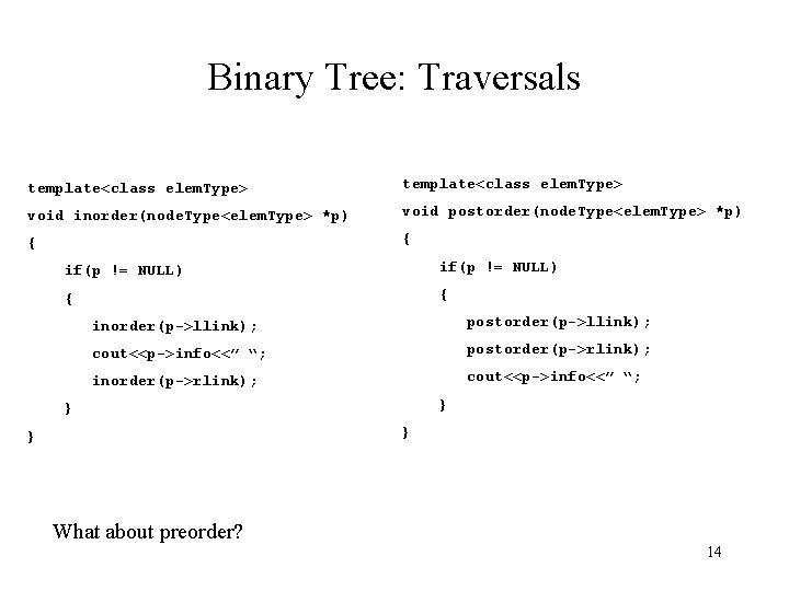 Binary Tree: Traversals template<class elem. Type> void inorder(node. Type<elem. Type> *p) void postorder(node. Type<elem.