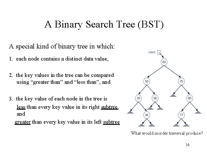 A Binary Search Tree (BST) A special kind of binary tree in which: 1.