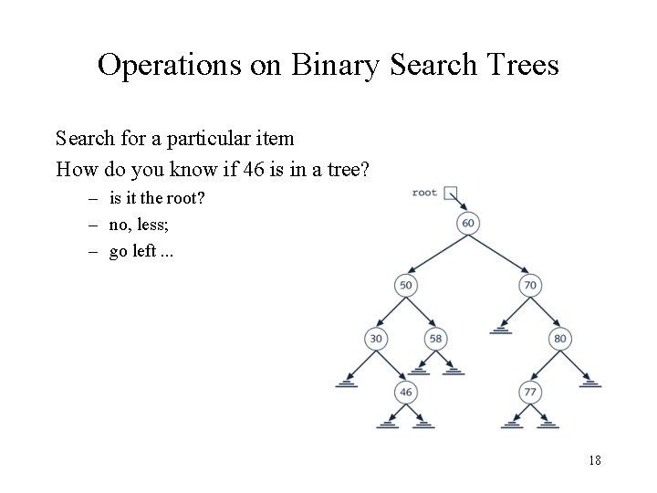 Operations on Binary Search Trees Search for a particular item How do you know